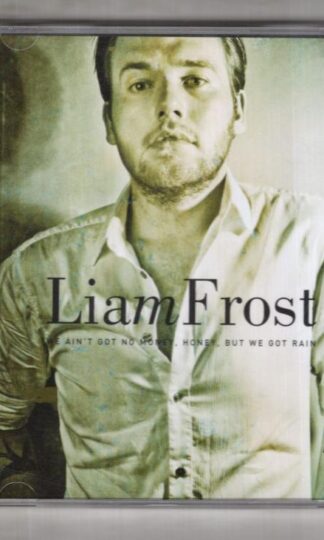 We Ain't Got No Money, Honey, But We Got Rain:Liam Frost