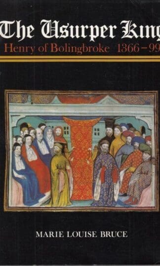 Usurper King: Henry of Bolingbroke, 1366-99 : Marie Louise Bruce