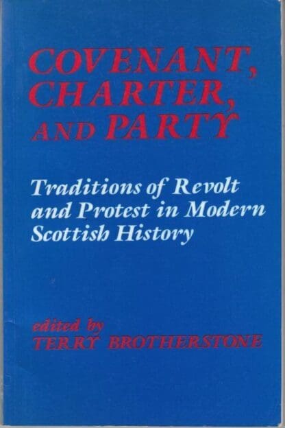 Covenant, Charter and Party: Traditions of Revolt and Protest in Modern Scottish History :