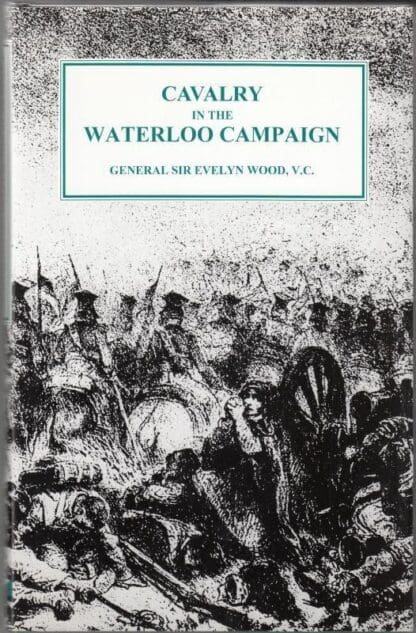 Cavalry in the Waterloo Campaign : Sir Evelyn Wood