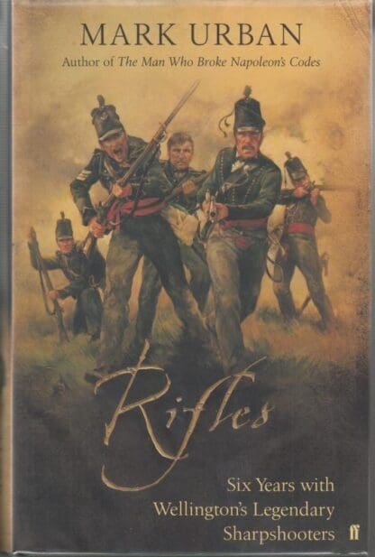 Rifles - Six Years With Wellington's Legendary Sharpshooters. : Mark Urban