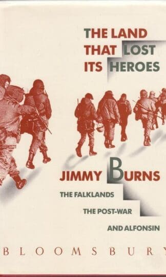 The Land That Lost Its Heroes: Falklands, the Post-war and Alfonsin : Jimmy Burns