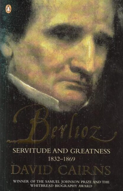 Berlioz: Servitude and Greatness 1832-1869: Servitude and Greatness 1832-1869 v. 2 : David Cairns