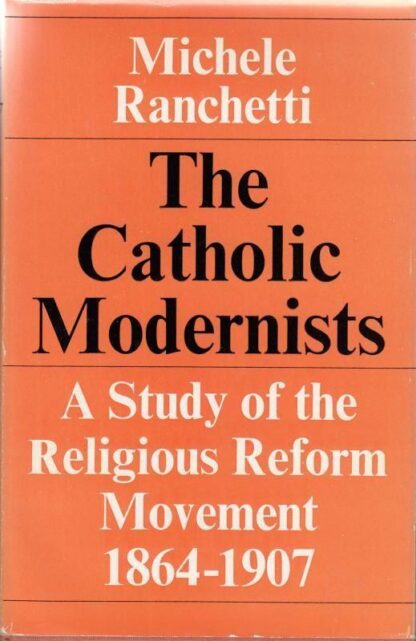Catholic Modernists: A Study of the Religious Reform Movement, 1864-1907 : M. Ranchetti