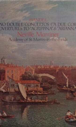 Handel: Two Double Concertos ("A Due Cori") / Overtures To "Agrippina" & "Arianna":Neville Marriner
