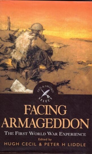 Facing Armageddon: The First World War Experience (Pen & Sword Select):Peter Liddle (Editor)
