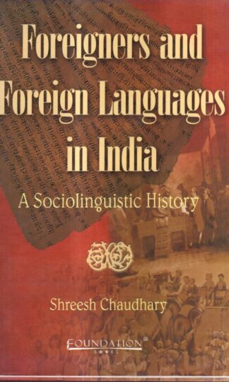 Foreigners and Foreign Languages in India: A Sociolinguistic History : Shreesh Chaudhary