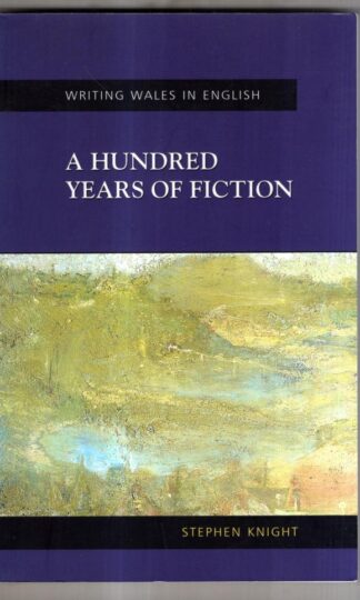 A Hundred Years of Fiction: From Colony to Independence (Writing of Wales) : Stephen Knight