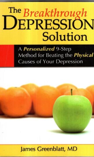 The Breakthrough Depression Solution: A Personalized 9-Step Method for Beating the Physical Causes of Your Depression : James M. Greenblatt