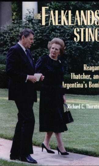The Falklands Sting: Reagan, Thatcher and Argentina's Bomb:Richard C. Thornton