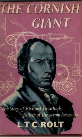 The Cornish Giant - The Story of Richard Trevithick, father of the Steam Locomotive : L. T. C. Rolt