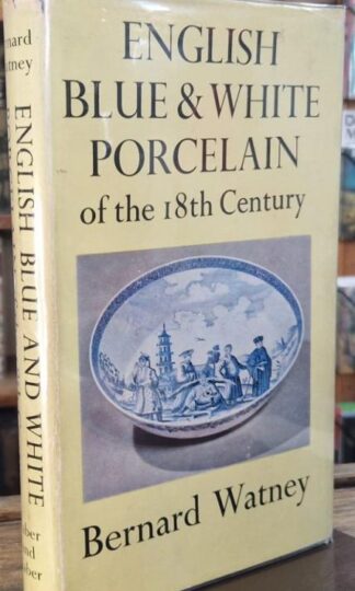 English Blue and White Porcelain of the Eighteenth Century : Bernard Watney