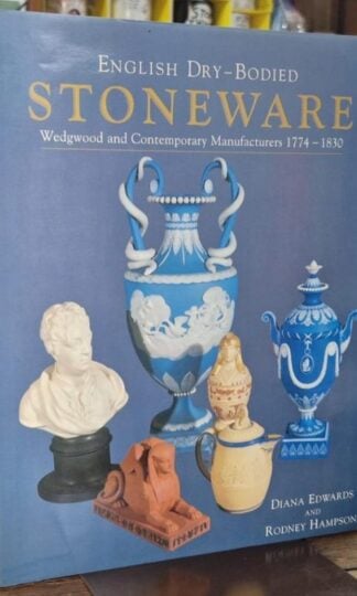 English Dry-bodied Stoneware: Wedgwood and Contemporary Manufacturers, 1774-1830 : Diana Edwards and Rodney Hampson