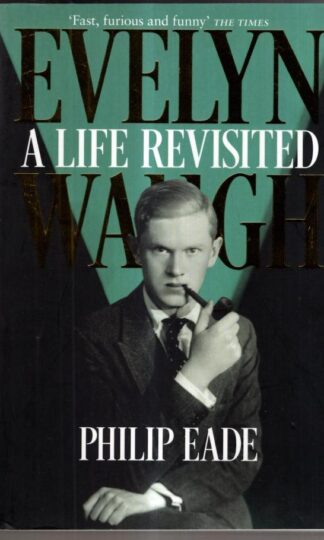 Evelyn Waugh: A Life Revisited : Philip Eade