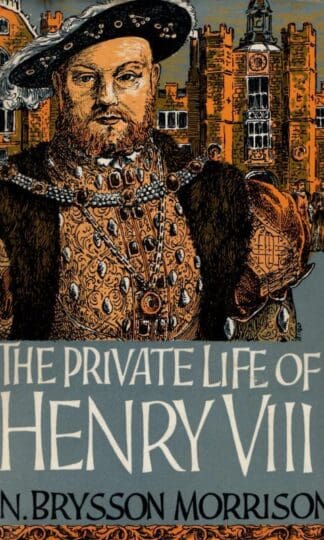 The Private Life Of Henry Viii : N. Brysson Morrison