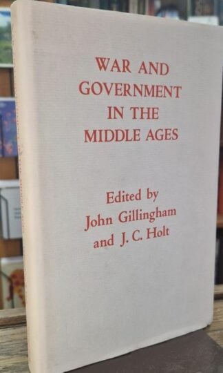 War and Government in the Middle Ages: Essays in honour of J.O. Prestwich : John B. Gillingham and J.C. Holt (eds.)