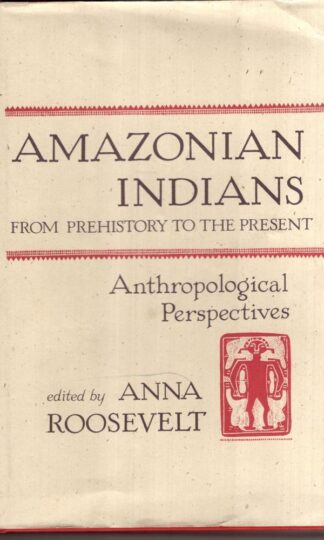 Amazonian Indians from Prehistory to the Present : Anthropological Perspectives:Anna Roosevelt
