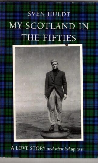 My Scotland in the Fifties: A Love Story and what led up to it:Sven Huldt