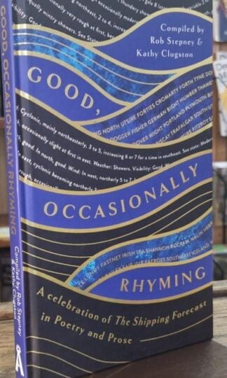 Good, Occasionally Rhyming: A celebration of the Shipping Forecast in poetry and prose : Rob Stepney and Cathy Clugston (eds.)