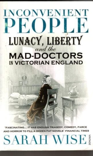 Inconvenient People : Lunacy, Liberty and the Mad-Doctors in Victorian England : Sarah Wise