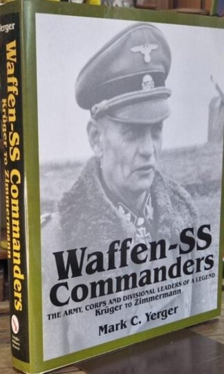 Waffen SS Commanders : The Army , Corps and Divisional leaders of a Legend Kruger to Zimmermann : Mark C. Yerfer