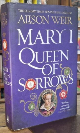 Mary I: Queen of Sorrows (Signed) : Alison Weir