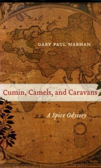 Cumin, Camels, and Caravans: A Spice Odyssey : Gary Paul Nabhan