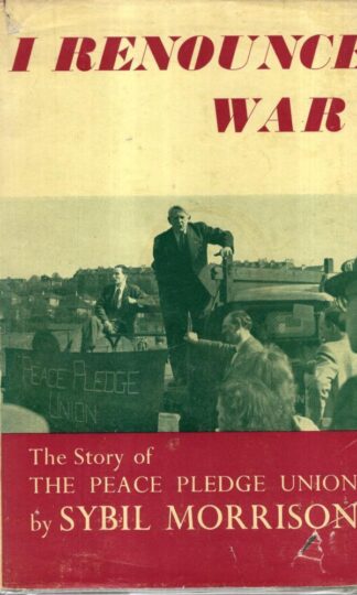 I Renounce War: Story of Peace Pledge Union : Sybil Morrison