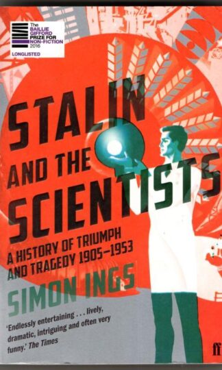 Stalin and the Scientists: A History of Triumph and Tragedy 1905–1953 : Simon Ings