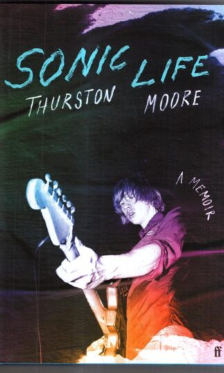 Sonic Life: The new memoir from the Sonic Youth founding member : Thurston Moore