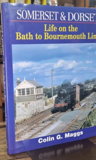 Somerset and Dorset: Life On The Bath To Bournemouth Line : Colin G. Maggs