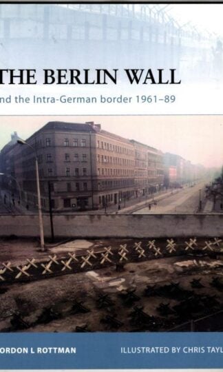 The Berlin Wall and the Intra-German Border 1961-89 : Gordon L. Rottman