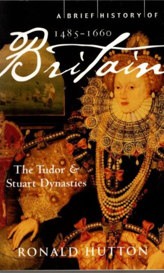A Brief History of Britain 1485-1660: The Tudor and Stuart Dynasties : Professor Ronald Hutton