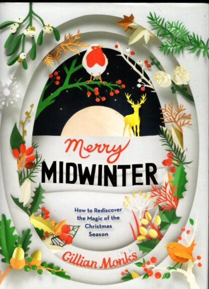 Merry Midwinter: How to Rediscover the Magic of Christmastime: The New Old Ways to Reclaim Christmas : Gillian Monks