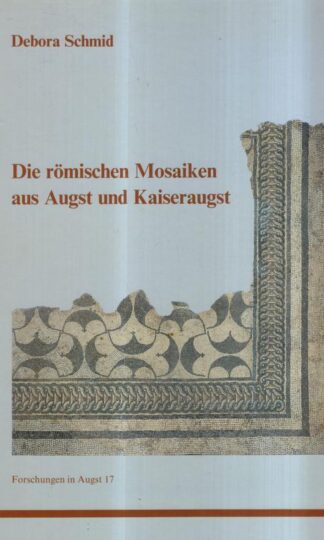 Die römischen Mosaiken aus Augst und Kaiseraugst (Forschungen in Augst) : Debora Schmid