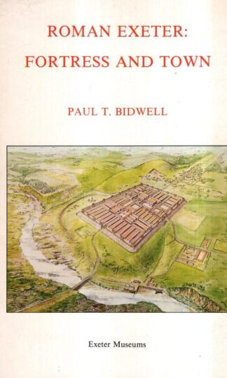 Roman Exeter: Fortress and Town : Paul Bidwell