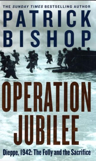 Operation Jubilee: Dieppe, 1942: The Folly and the Sacrifice : Patrick Bishop