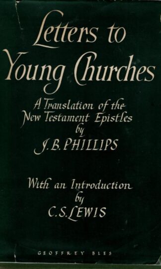 Letters To Young Churches - A Translation Of The New Testament Epistles : J.B. Phillips with an introduction by C.S. Lewis