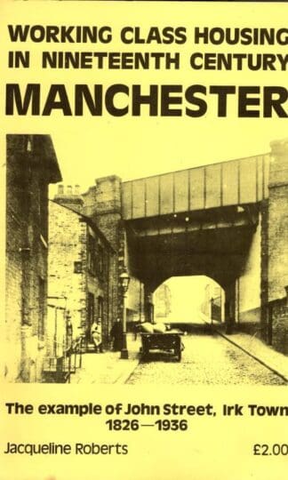 Working Class Housing in Nineteenth-century Manchester: The Example of John Street, Irk Town, 1826-1936 : Jacqueline Roberts