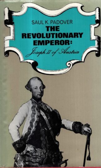The Revolutionary Emperor : Joseph the Second 1741-1790 : Saul K. Padover