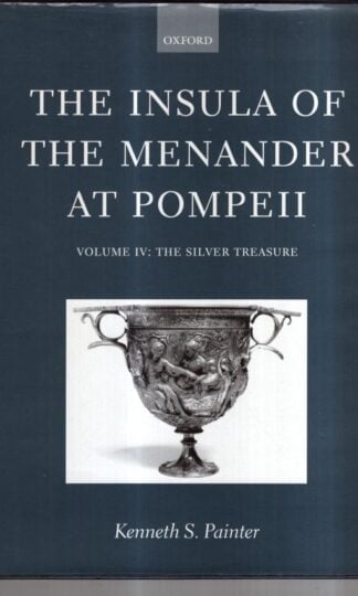 Volume IV: The Silver Treasure: Volume IV: The Silver Treasure Volume IV: The Silver Treasure (Insula of the Menander at Pompeii) : Kenneth S. Painter