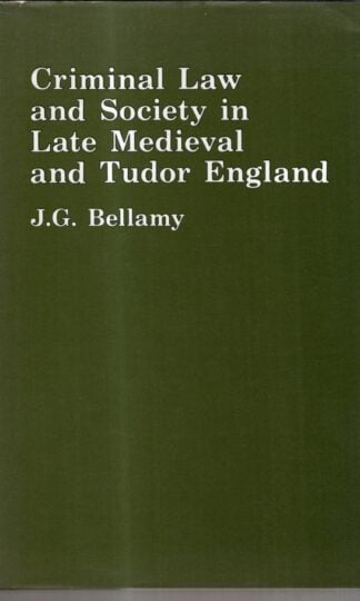 Criminal Law and Society in Late Mediaeval and Tudor England : John Bellamy