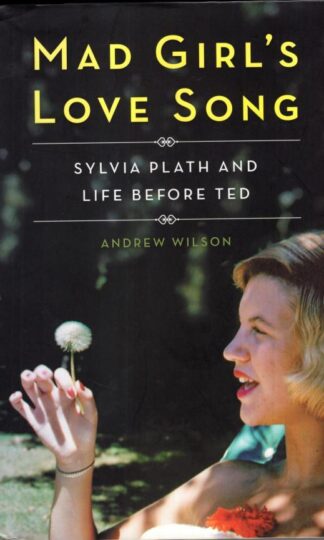 Mad Girl's Love Song: Sylvia Plath and Life Before Ted:Andrew Wilson