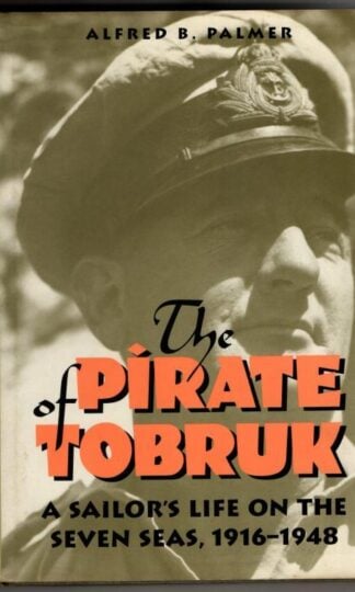The Pirate of Tobruk : A Sailor's Life on the Seven Seas, 1916-1948 : Alfred B. Palmer