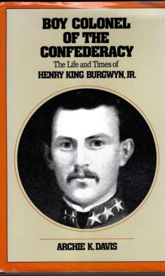 Boy Colonel of the Confederacy: The Life and Times of Henry King Burgwyn, Jr.:Archie K. Davis