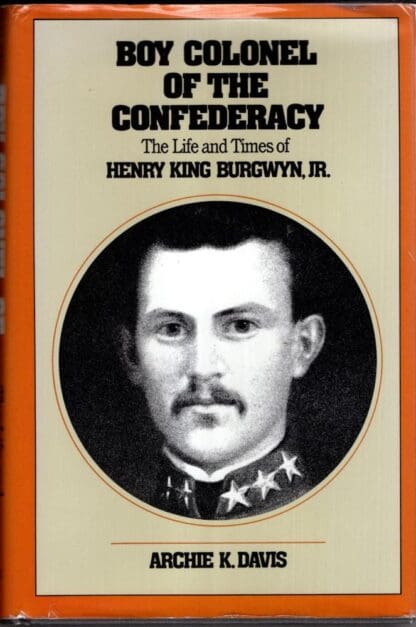 Boy Colonel of the Confederacy: The Life and Times of Henry King Burgwyn, Jr.:Archie K. Davis