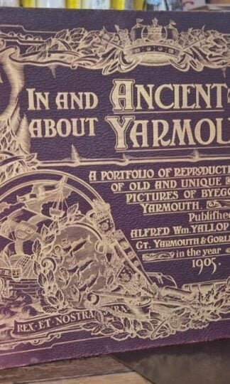 In and About Ancient Yarmouth: A Portfolio of Reproductions of Old and Unique Pictures of Byegone Yarmouth : Alfred Wm. Yallop