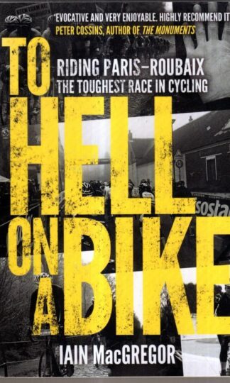 To Hell on a Bike: Riding Paris-Roubaix: The Toughest Race in Cycling : Iain MacGregor