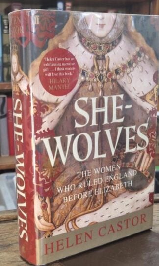 She Wolves: The Women Who Ruled England Before Elizabeth (Signed) : Helen Castor
