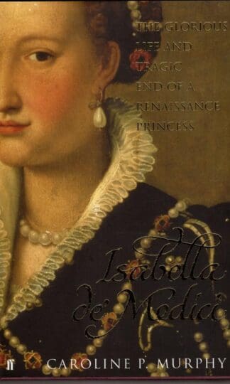 Isabella de'Medici : The Glorious Life and Tragic End of a Renaissance Princess:Caroline P. Murphy